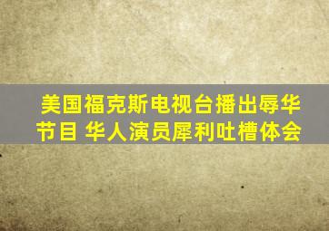 美国福克斯电视台播出辱华节目 华人演员犀利吐槽体会